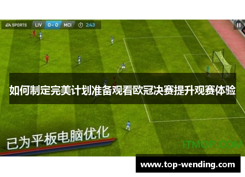 如何制定完美计划准备观看欧冠决赛提升观赛体验