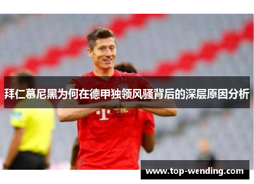 拜仁慕尼黑为何在德甲独领风骚背后的深层原因分析