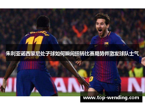 朱利亚诺西蒙尼处子球如何瞬间扭转比赛局势并激发球队士气
