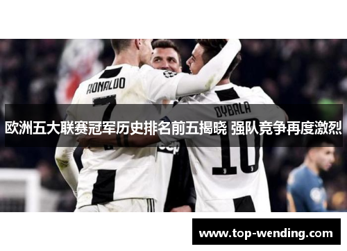 欧洲五大联赛冠军历史排名前五揭晓 强队竞争再度激烈