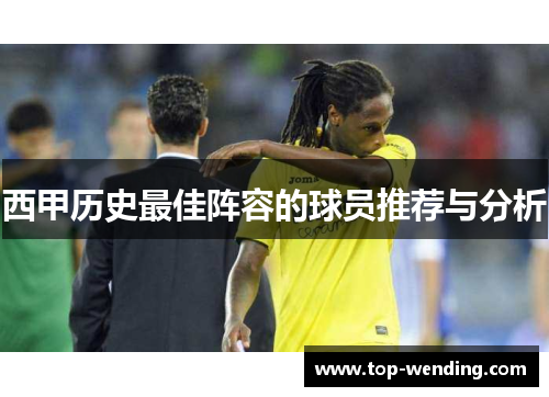 西甲历史最佳阵容的球员推荐与分析