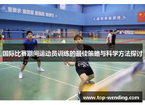 国际比赛期间运动员训练的最佳策略与科学方法探讨