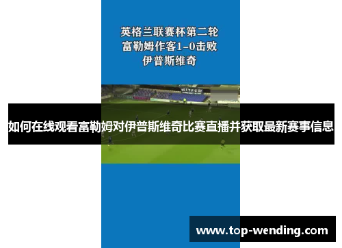 如何在线观看富勒姆对伊普斯维奇比赛直播并获取最新赛事信息