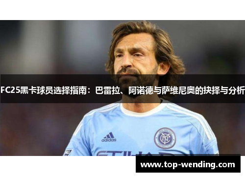 FC25黑卡球员选择指南：巴雷拉、阿诺德与萨维尼奥的抉择与分析