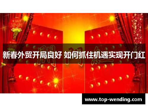 新春外贸开局良好 如何抓住机遇实现开门红