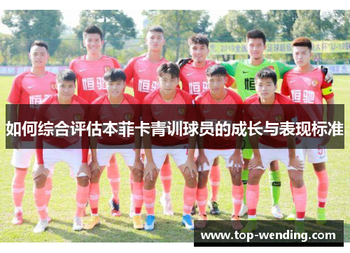 如何综合评估本菲卡青训球员的成长与表现标准