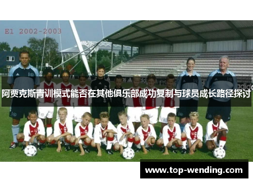 阿贾克斯青训模式能否在其他俱乐部成功复制与球员成长路径探讨